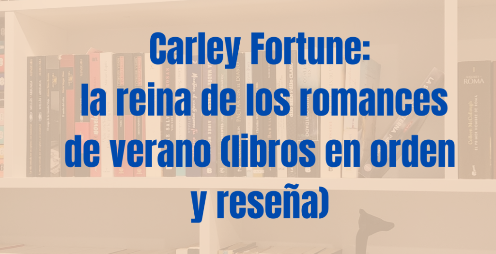 Carley Fortune: la reina de los romances de verano (libros en orden y reseñas)